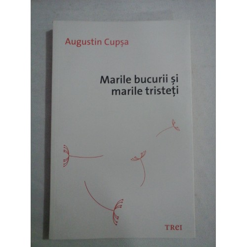 Marile bucurii si marile tristeti (proza scurta) - Augustin CUPSA Marile bucurii si marile tristeti (proza scurta) - Augustin CUPSA